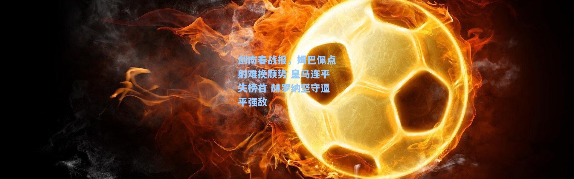剑南春战报，姆巴佩点射难挽颓势 皇马连平失榜首 赫罗纳坚守逼平强敌
