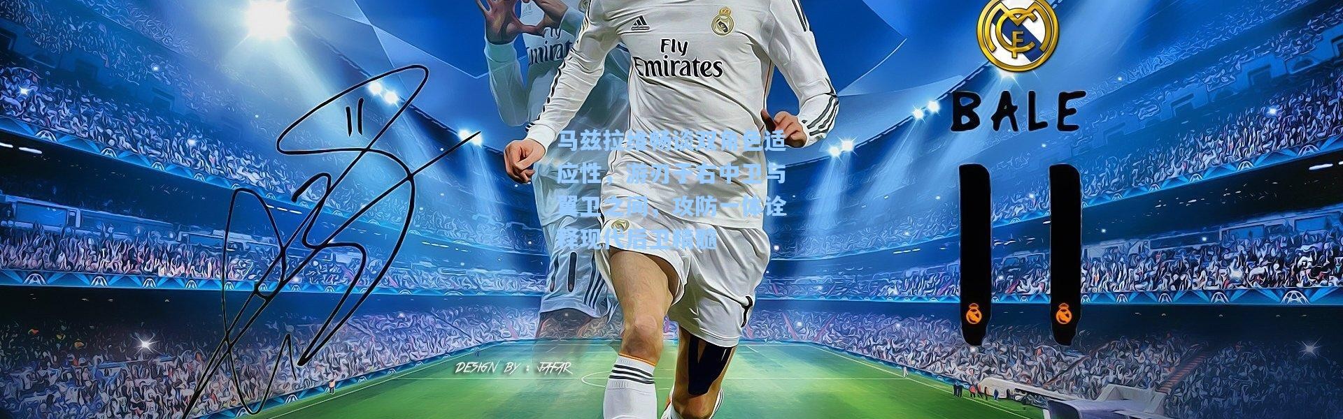 马兹拉维畅谈双角色适应性，游刃于右中卫与翼卫之间，攻防一体诠释现代后卫精髓