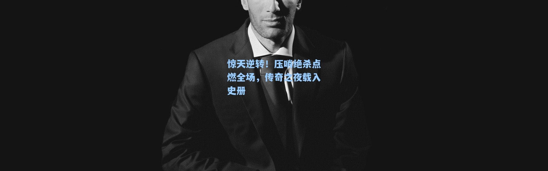 惊天逆转！压哨绝杀点燃全场，传奇之夜载入史册