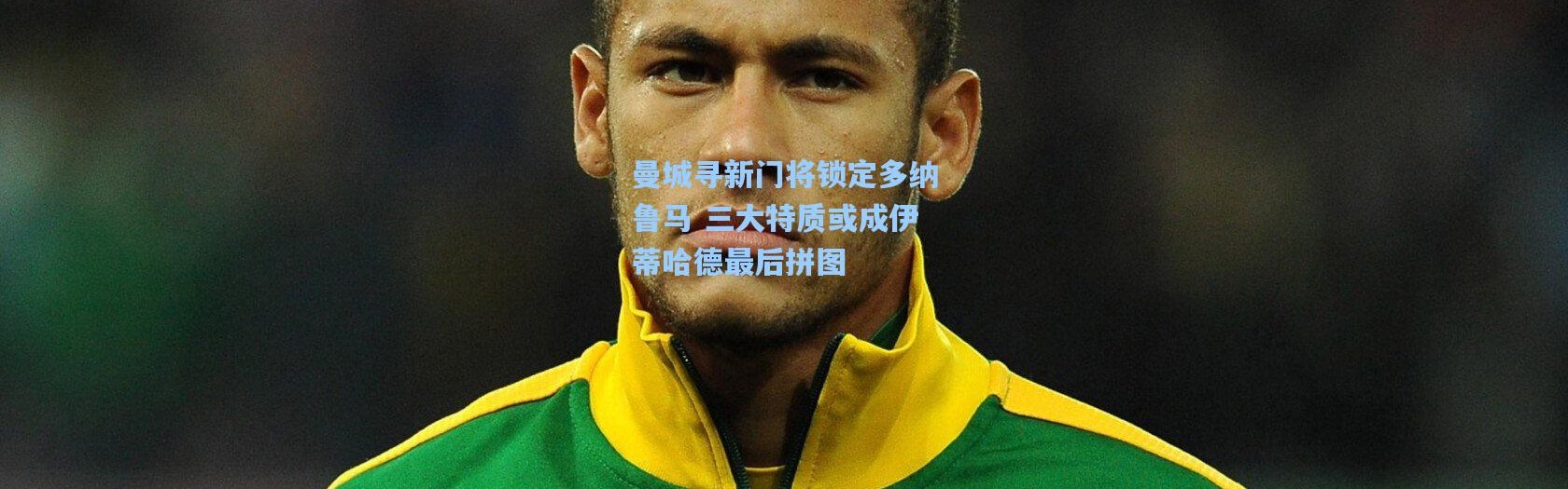 曼城寻新门将锁定多纳鲁马 三大特质或成伊蒂哈德最后拼图