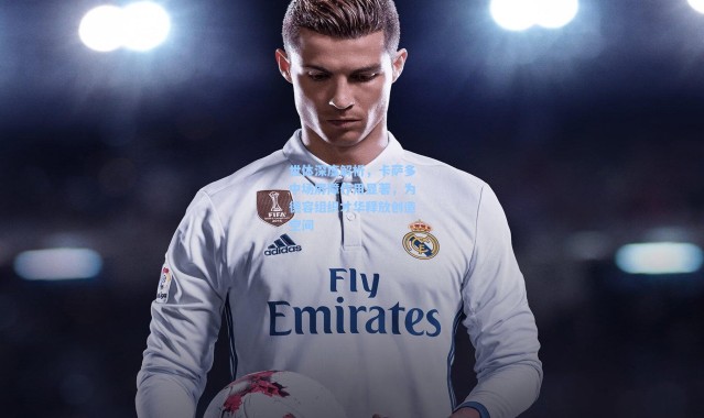 世体深度解析，卡萨多中场屏障作用显著，为德容组织才华释放创造空间