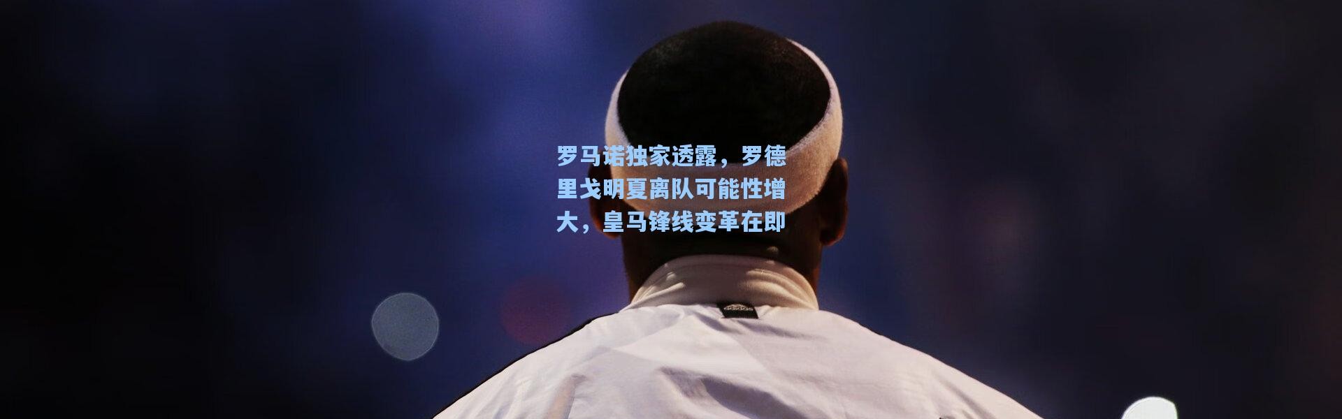 罗马诺独家透露，罗德里戈明夏离队可能性增大，皇马锋线变革在即