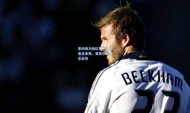 索内斯力挺红军，冠军悬念未死，安菲尔德信念永存