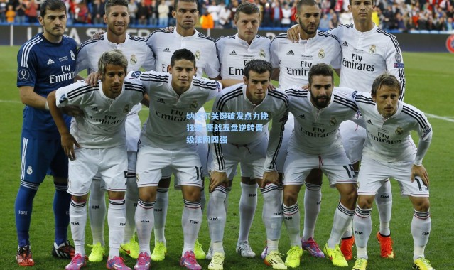 纳达尔关键破发点力挽狂澜 鏖战五盘逆转晋级法网四强