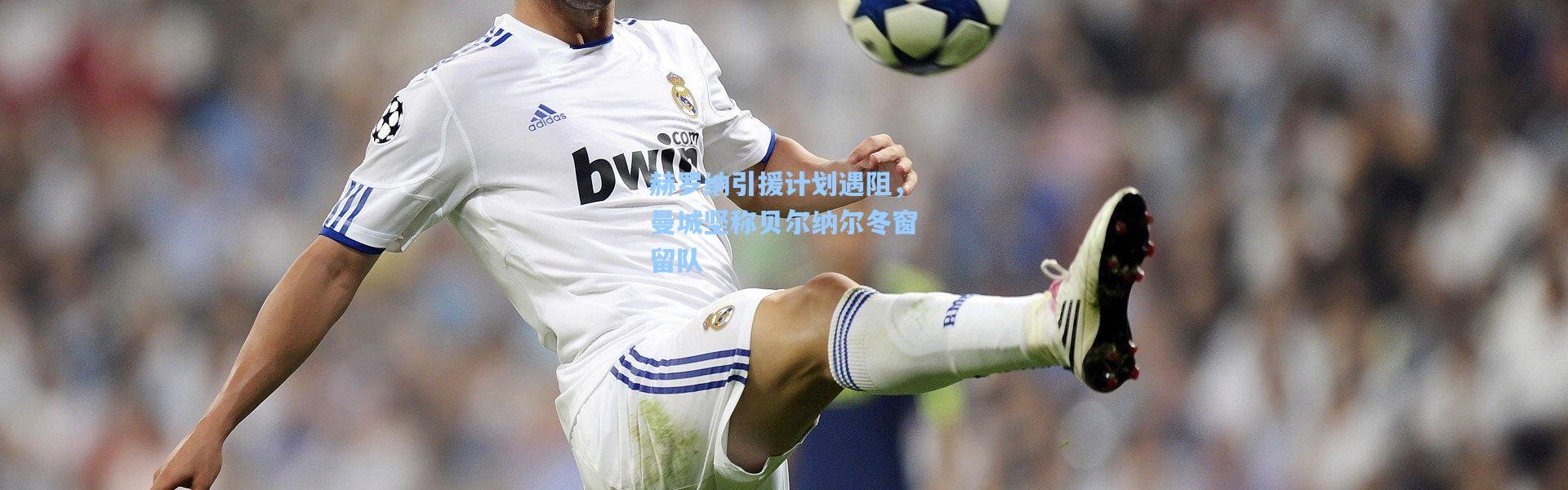 赫罗纳引援计划遇阻，曼城坚称贝尔纳尔冬窗留队