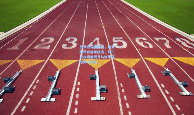 战术板深度解析，迪亚斯转会连锁反应，拜仁进攻锐度提升与红军逼抢体系松动