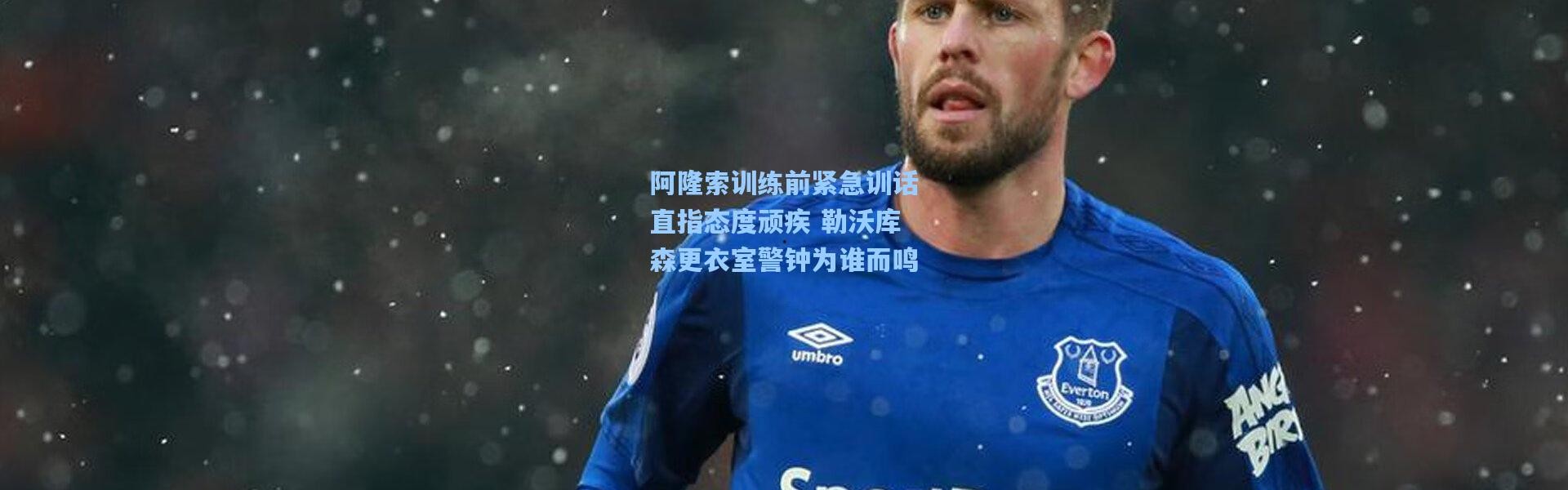 阿隆索训练前紧急训话直指态度顽疾 勒沃库森更衣室警钟为谁而鸣