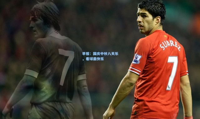 早报：国庆中秋八天乐，看球最快乐