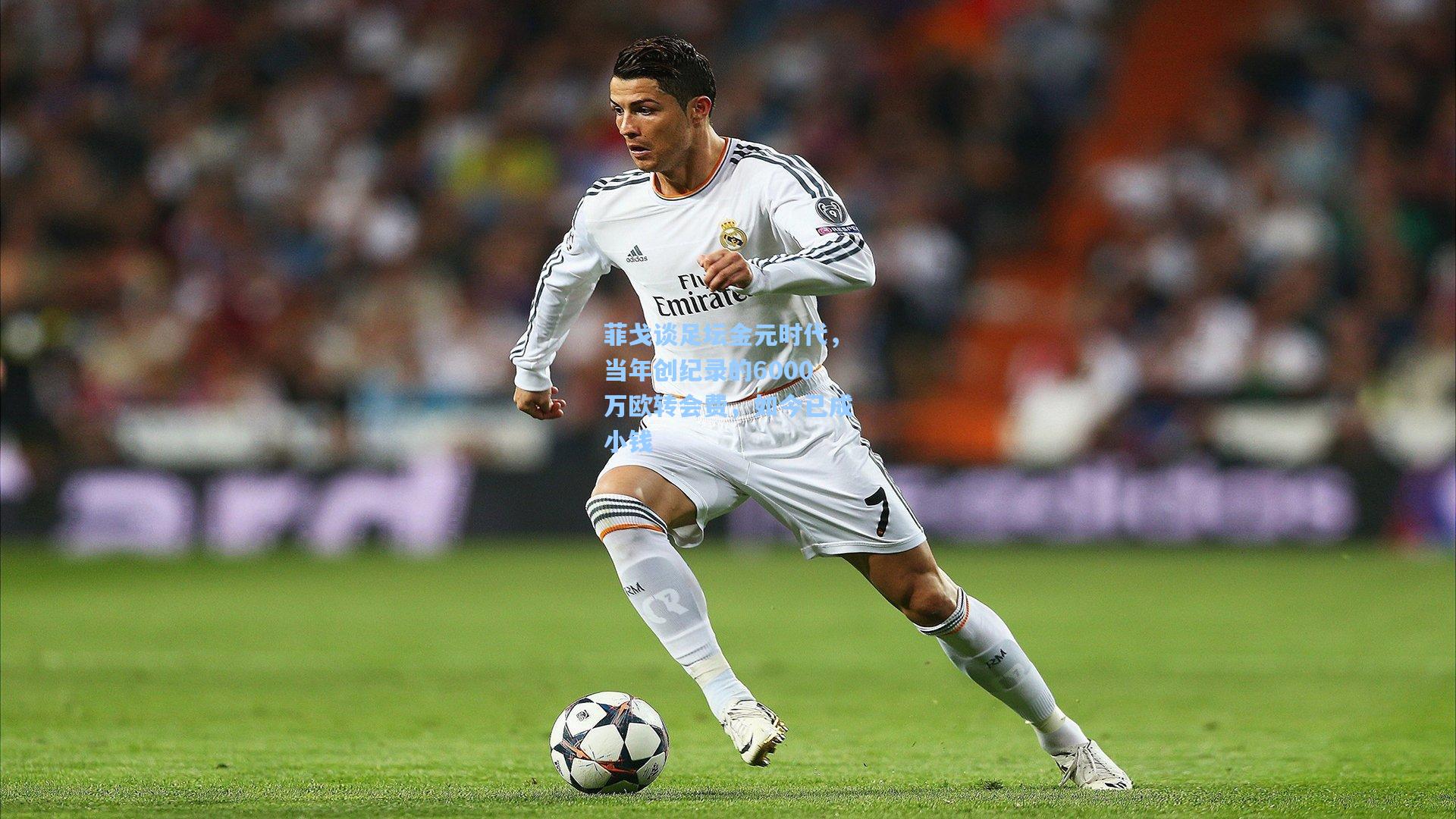 菲戈谈足坛金元时代，当年创纪录的6000万欧转会费，如今已成小钱