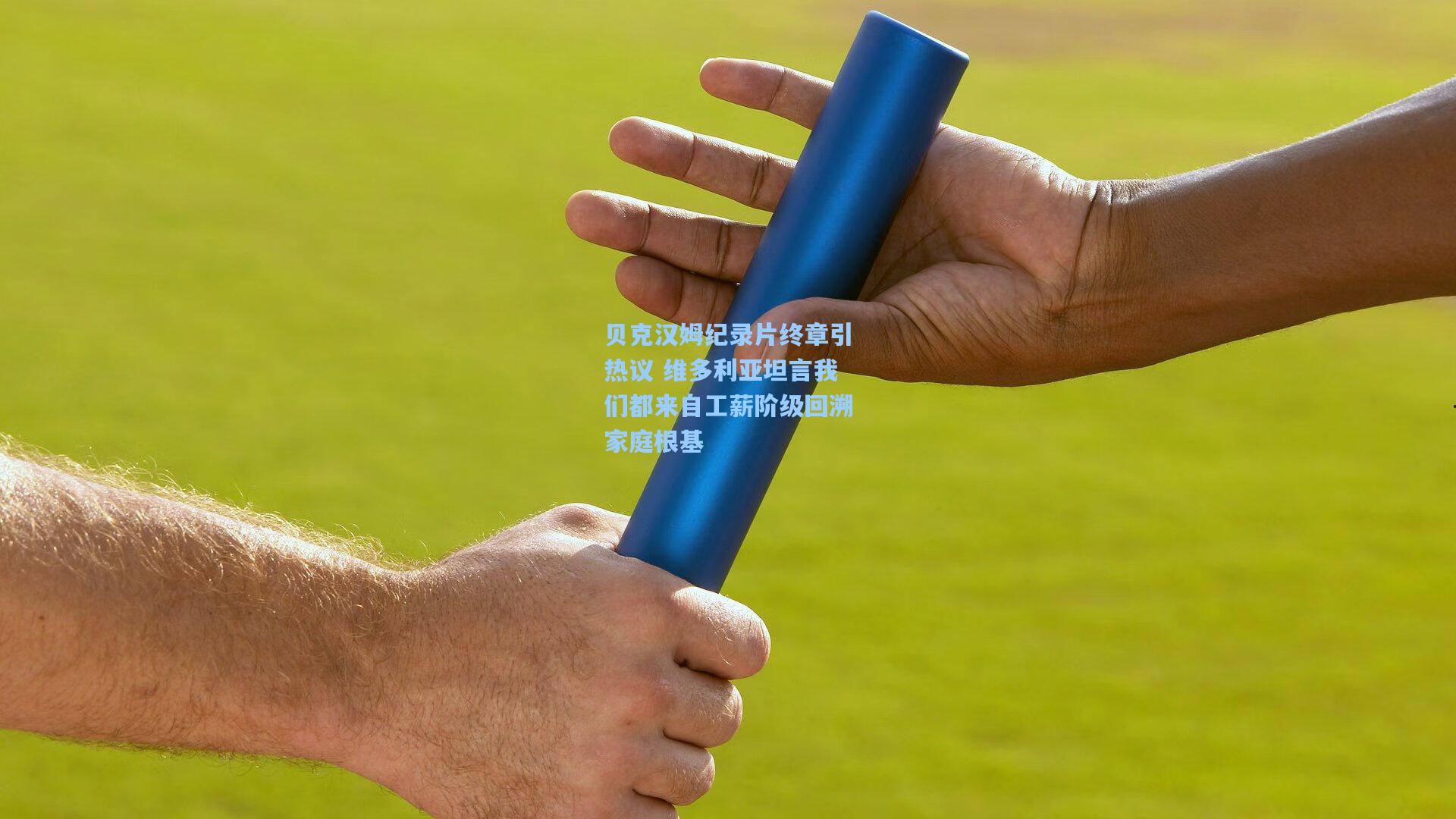 贝克汉姆纪录片终章引热议 维多利亚坦言我们都来自工薪阶级回溯家庭根基