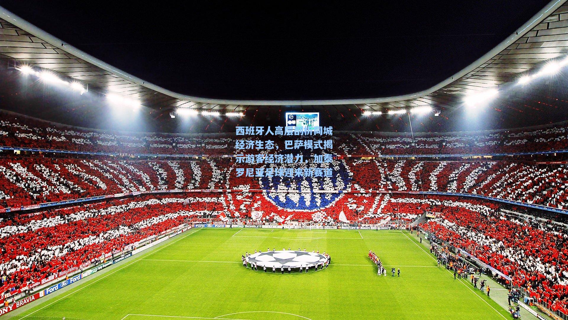 西班牙人高层剖析同城经济生态，巴萨模式揭示游客经济潜力，加泰罗尼亚足球迎来新赛道