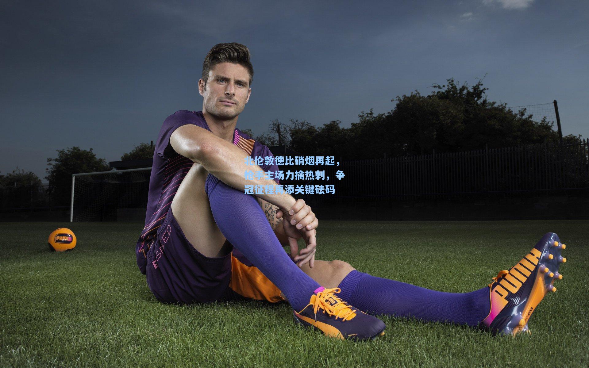 北伦敦德比硝烟再起，枪手主场力擒热刺，争冠征程再添关键砝码