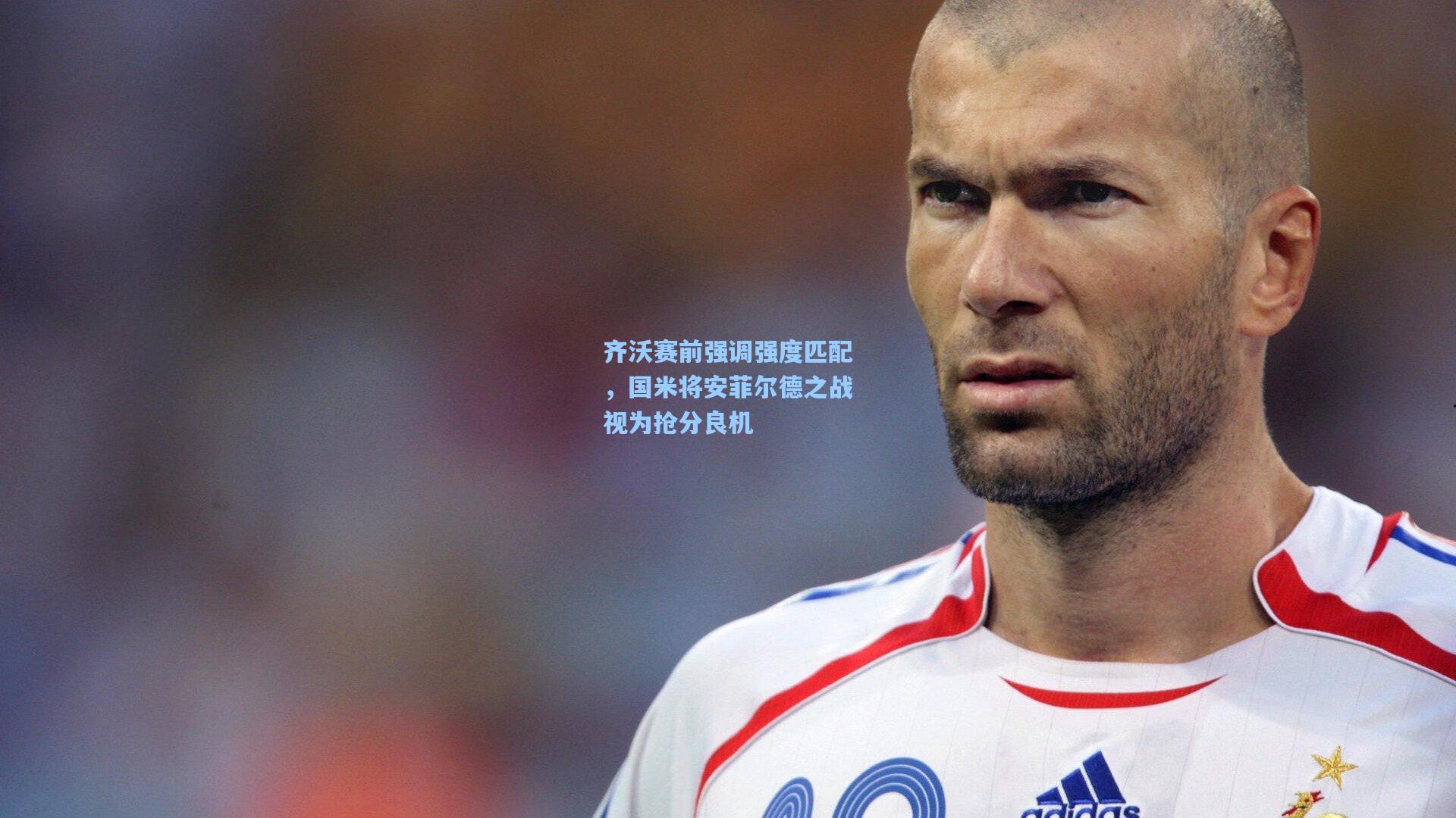 齐沃赛前强调强度匹配，国米将安菲尔德之战视为抢分良机